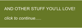 AND OTHER STUFF YOU�LL LOVE!  click to continue.....